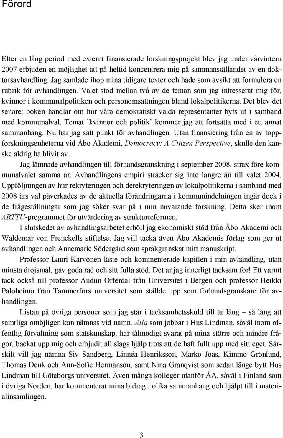 Valet stod mellan två av de teman som jag intresserat mig för, kvinnor i kommunalpolitiken och personomsättningen bland lokalpolitikerna.