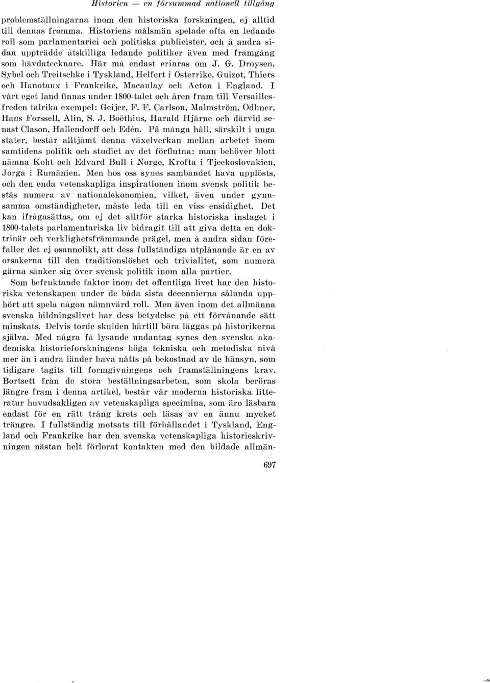 Här må endast erinras om J. G. Droysen, Sybel och Treitschke i Tyskland, Helfert i Österrike, Guizot, Thiers och Hanotaux i Frankrike, Macaulay och Acton i England.