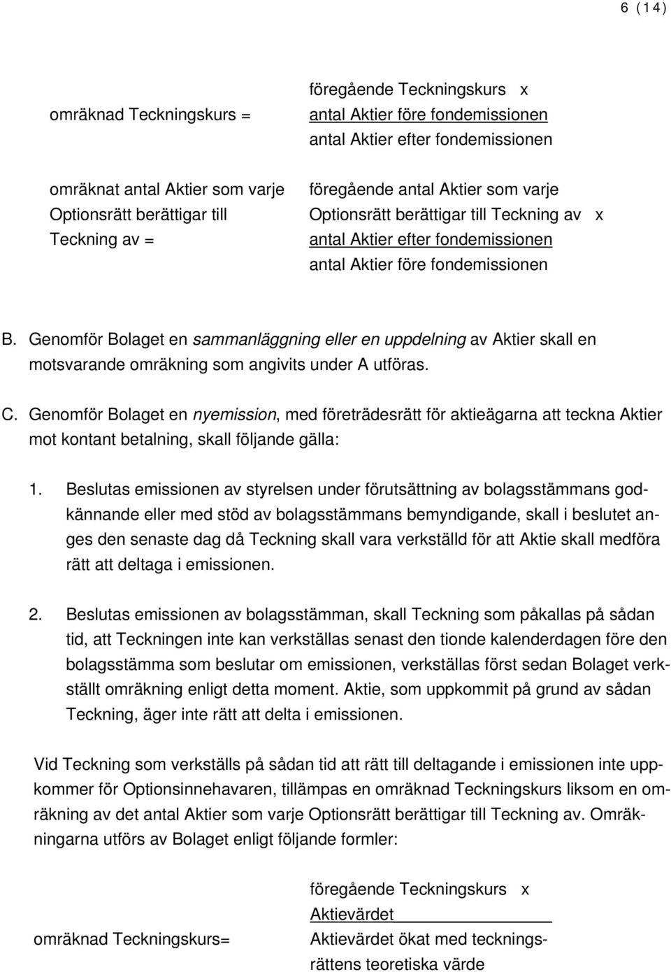 Genomför Bolaget en sammanläggning eller en uppdelning av Aktier skall en motsvarande omräkning som angivits under A utföras. C.