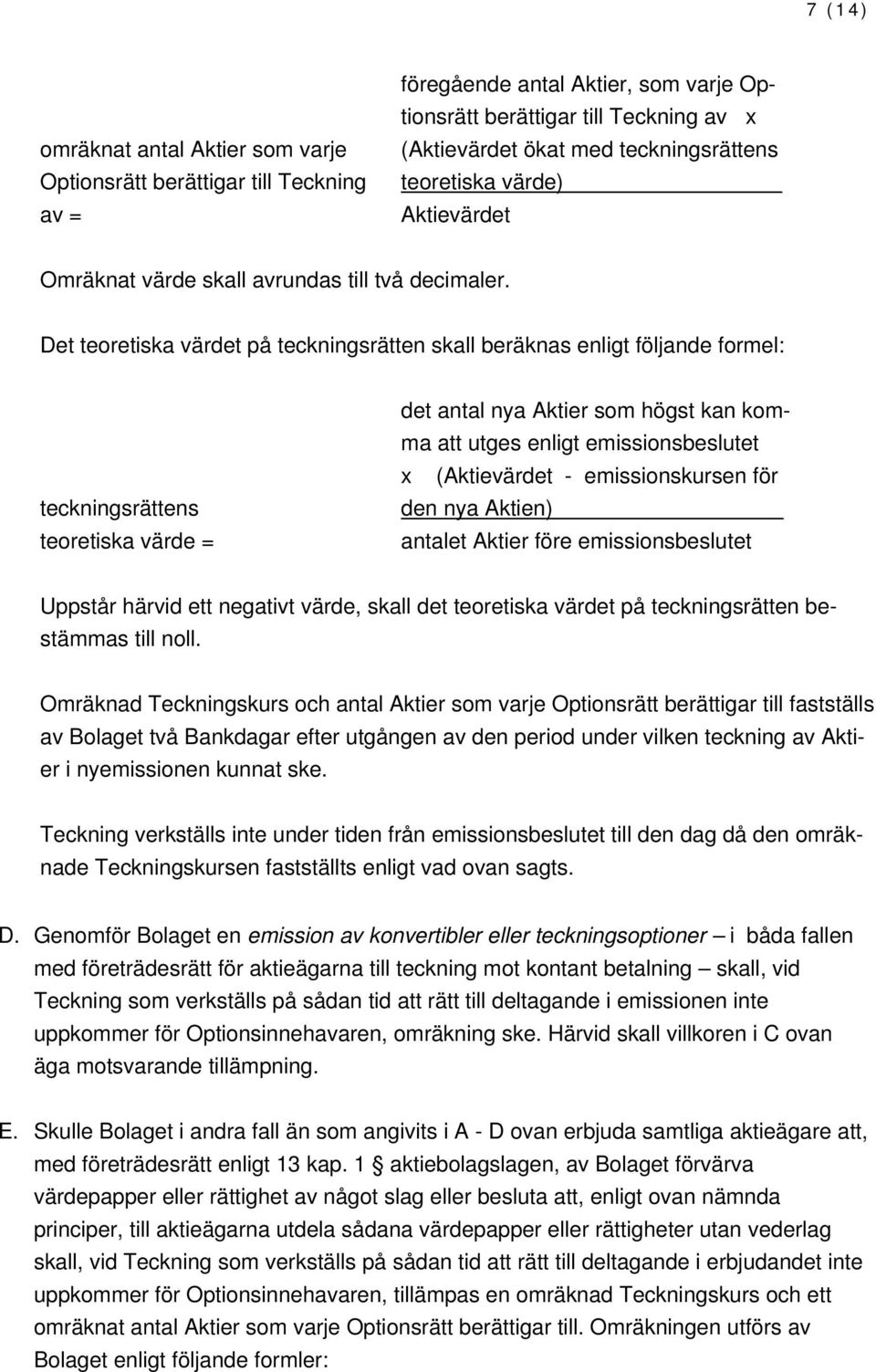 Det teoretiska värdet på teckningsrätten skall beräknas enligt följande formel: teckningsrättens teoretiska värde = det antal nya Aktier som högst kan komma att utges enligt emissionsbeslutet x