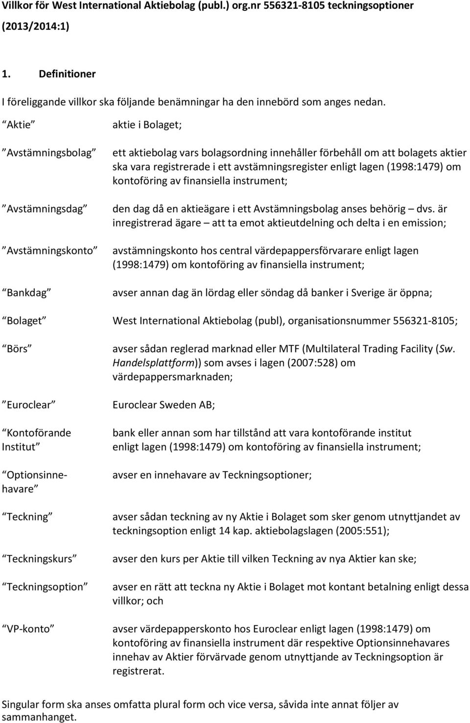 avstämningsregister enligt lagen (1998:1479) om kontoföring av finansiella instrument; den dag då en aktieägare i ett Avstämningsbolag anses behörig dvs.