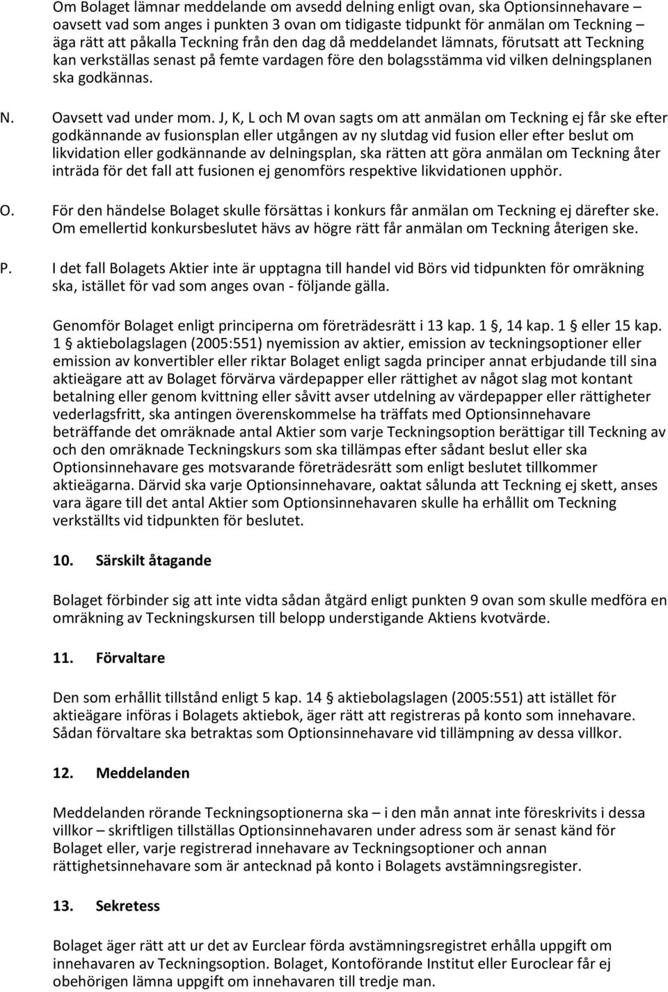 J, K, L och M ovan sagts om att anmälan om Teckning ej får ske efter godkännande av fusionsplan eller utgången av ny slutdag vid fusion eller efter beslut om likvidation eller godkännande av