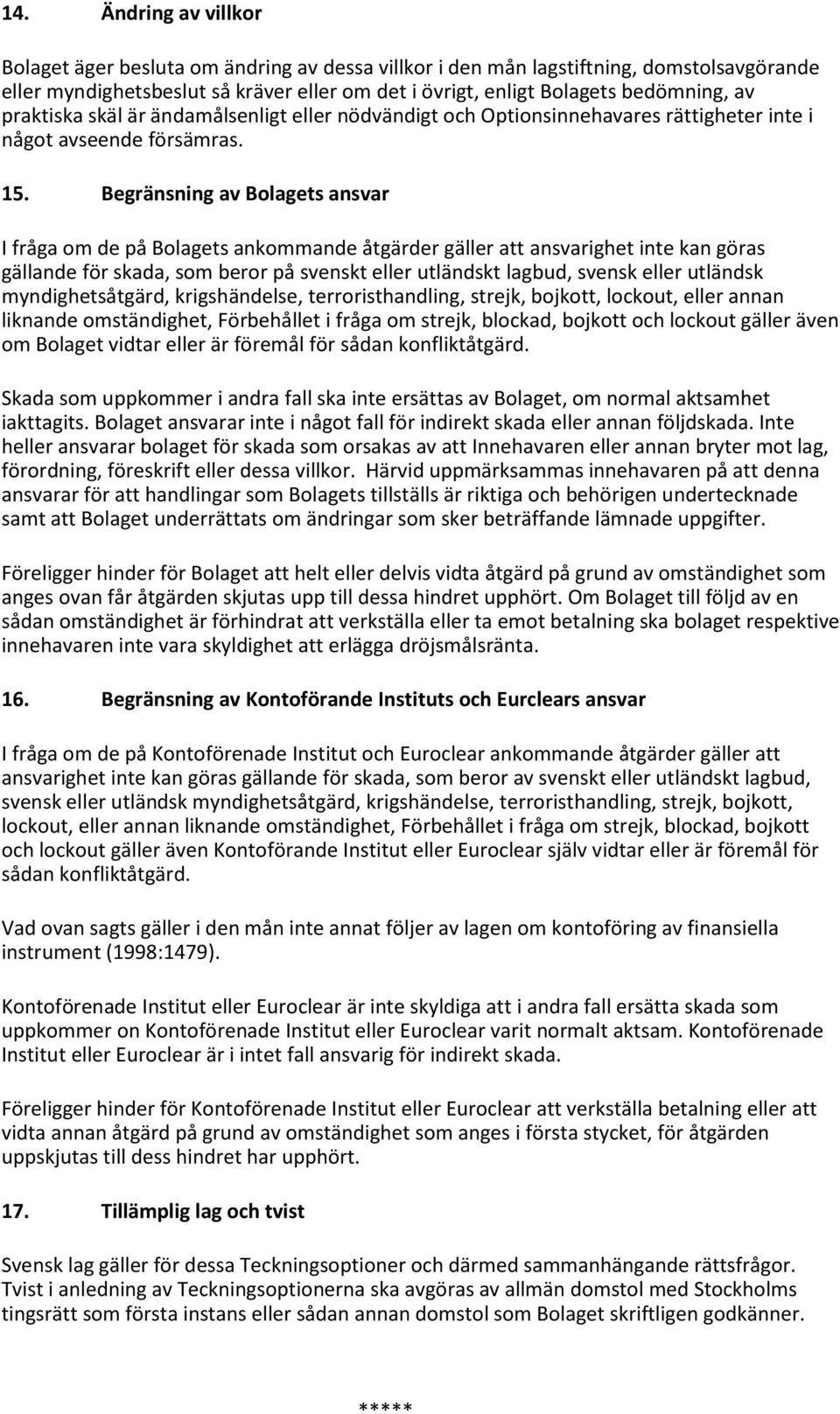 Begränsning av Bolagets ansvar I fråga om de på Bolagets ankommande åtgärder gäller att ansvarighet inte kan göras gällande för skada, som beror på svenskt eller utländskt lagbud, svensk eller