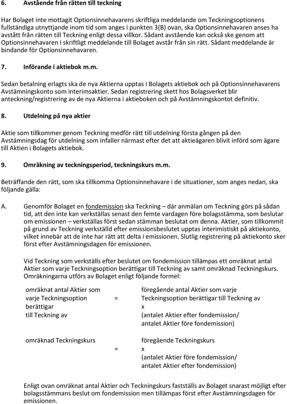 Sådant avstående kan också ske genom att Optionsinnehavaren i skriftligt meddelande till Bolaget avstår från sin rätt. Sådant meddelande är bindande för Optionsinnehavaren. 7. Införande i aktiebok m.