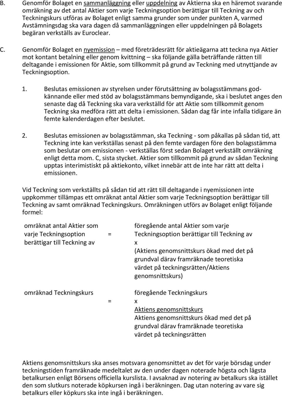 Genomför Bolaget en nyemission med företrädesrätt för aktieägarna att teckna nya Aktier mot kontant betalning eller genom kvittning ska följande gälla beträffande rätten till deltagande i emissionen
