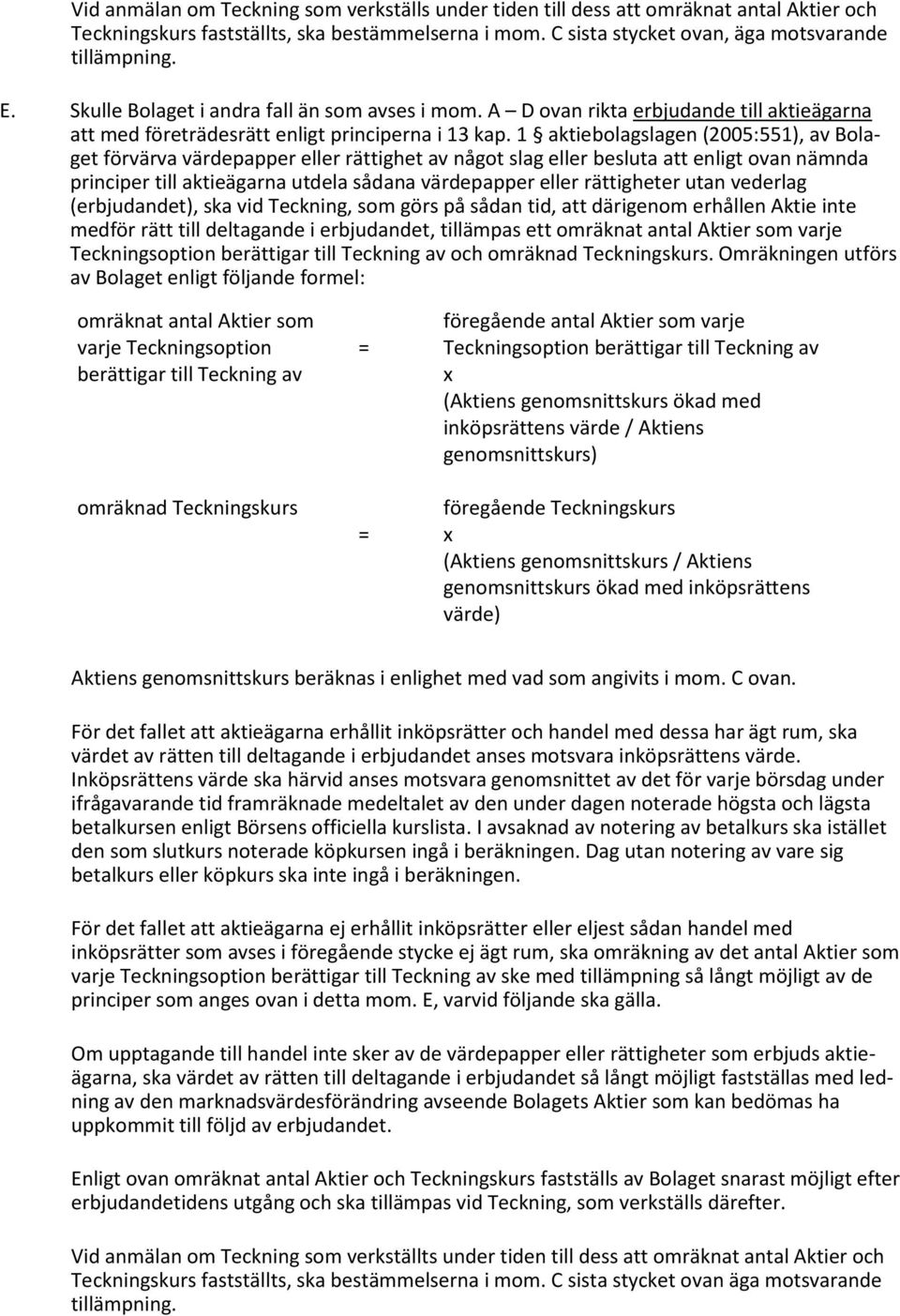 1 aktiebolagslagen (2005:551), av Bolaget förvärva värdepapper eller rättighet av något slag eller besluta att enligt ovan nämnda principer till aktieägarna utdela sådana värdepapper eller