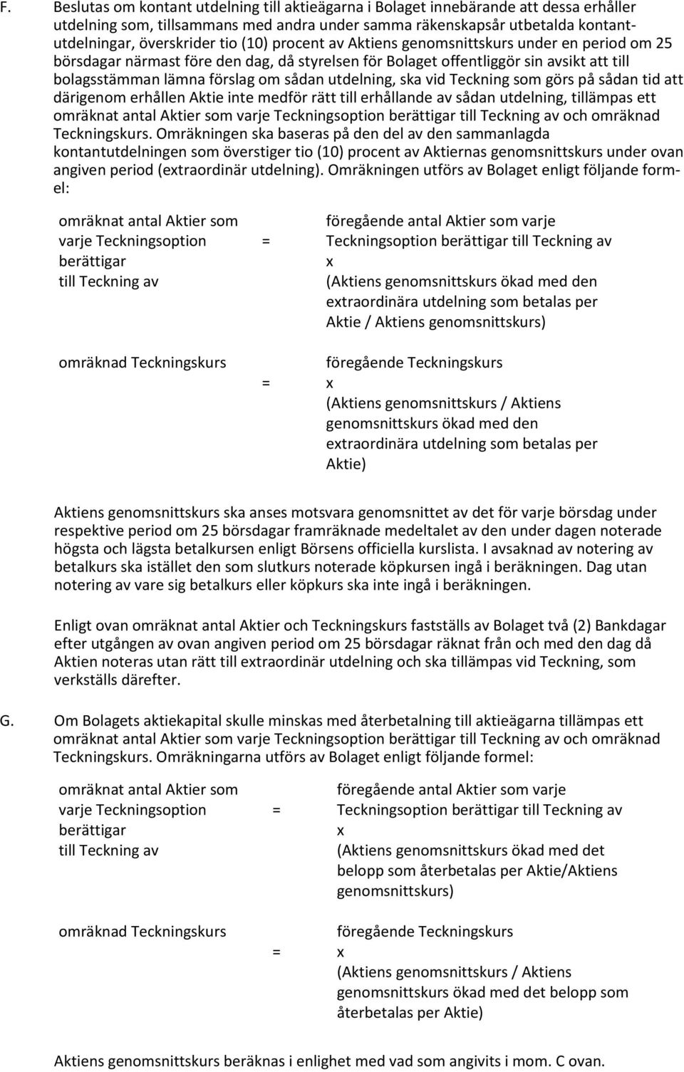 ska vid Teckning som görs på sådan tid att därigenom erhållen Aktie inte medför rätt till erhållande av sådan utdelning, tillämpas ett berättigar till Teckning av och omräknad Teckningskurs.