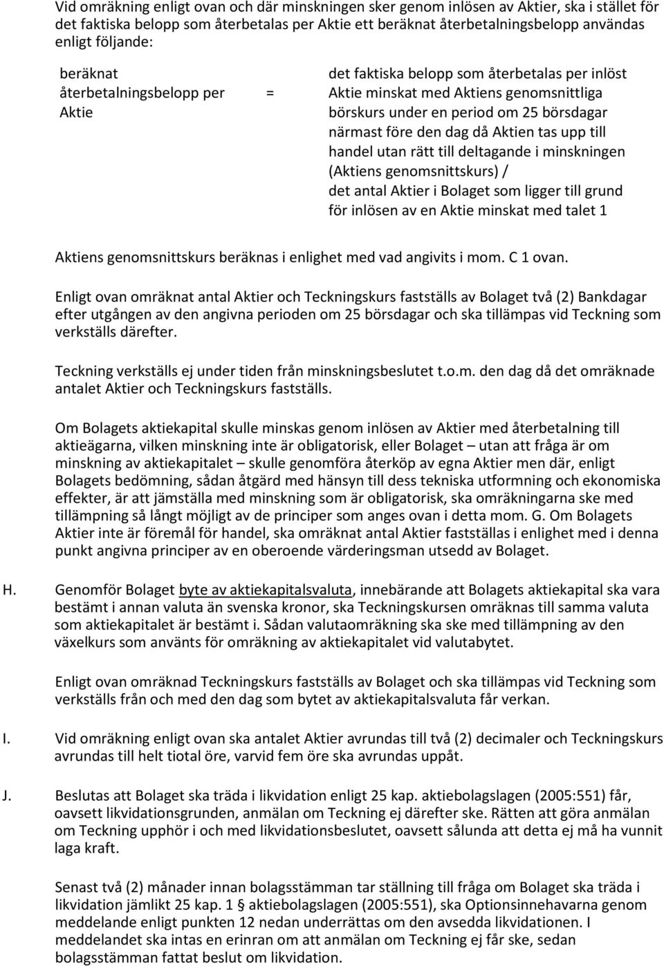 tas upp till handel utan rätt till deltagande i minskningen (Aktiens genomsnittskurs) / det antal Aktier i Bolaget som ligger till grund för inlösen av en Aktie minskat med talet 1 Aktiens