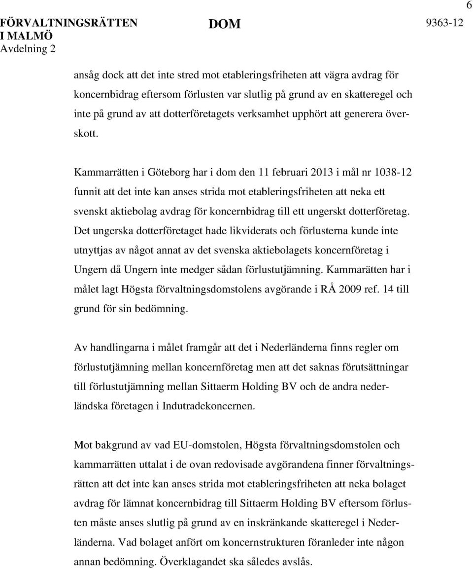 6 Kammarrätten i Göteborg har i dom den 11 februari 2013 i mål nr 1038-12 funnit att det inte kan anses strida mot etableringsfriheten att neka ett svenskt aktiebolag avdrag för koncernbidrag till