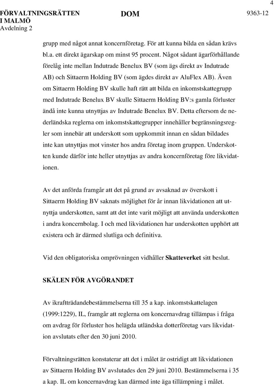 Även om Sittaerm Holding BV skulle haft rätt att bilda en inkomstskattegrupp med Indutrade Benelux B V skulle Sittaerm Holding B V: s gamla förluster ändå inte kunna utnyttjas av Indutrade Benelux B