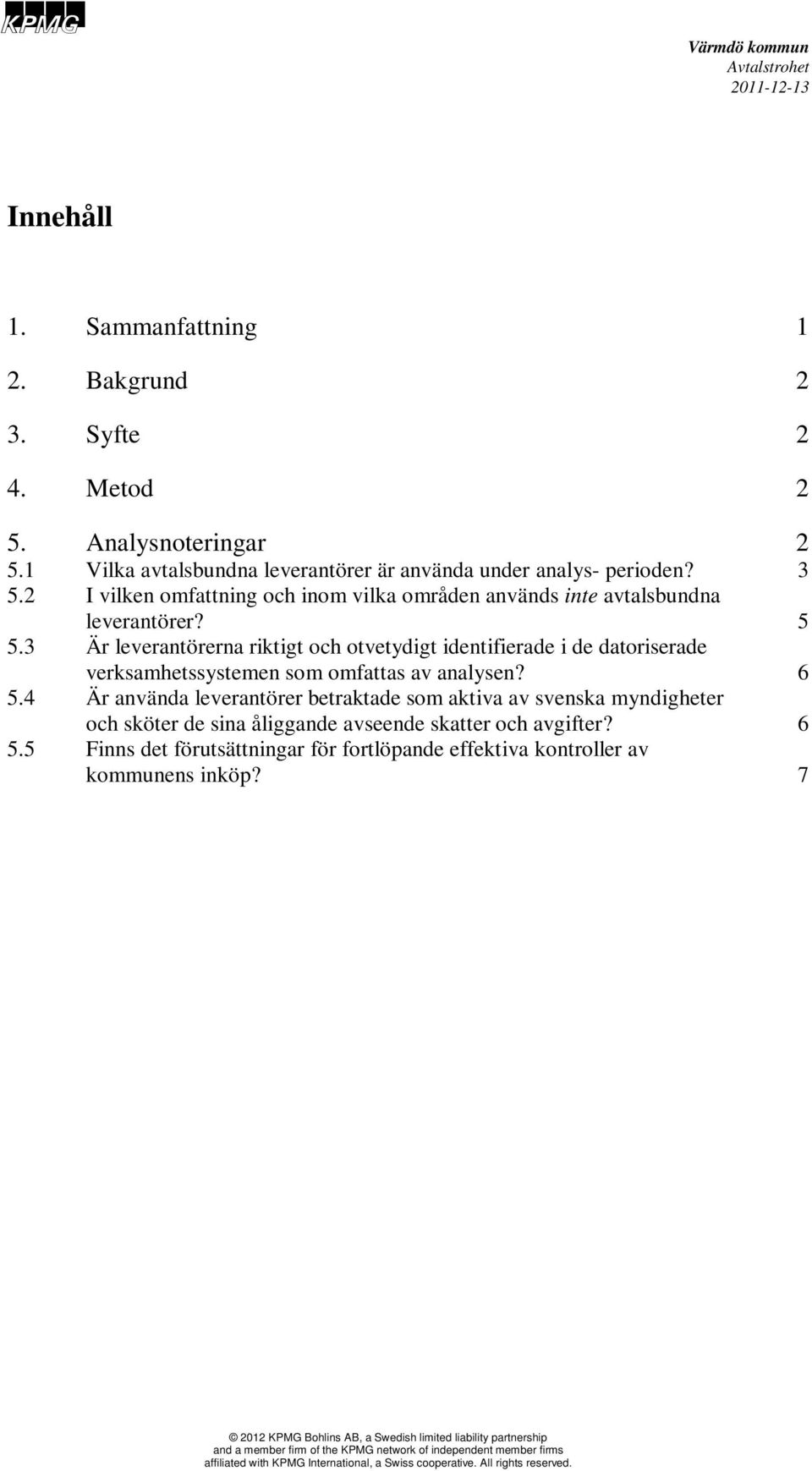 3 Är leverantörerna riktigt och otvetydigt identifierade i de datoriserade verksamhetssystemen som omfattas av analysen? 6 5.