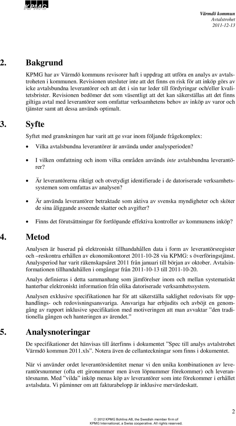 Revisionen bedömer det som väsentligt att det kan säkerställas att det finns giltiga avtal med leverantörer som omfattar verksamhetens behov av inköp av varor och tjänster samt att dessa används