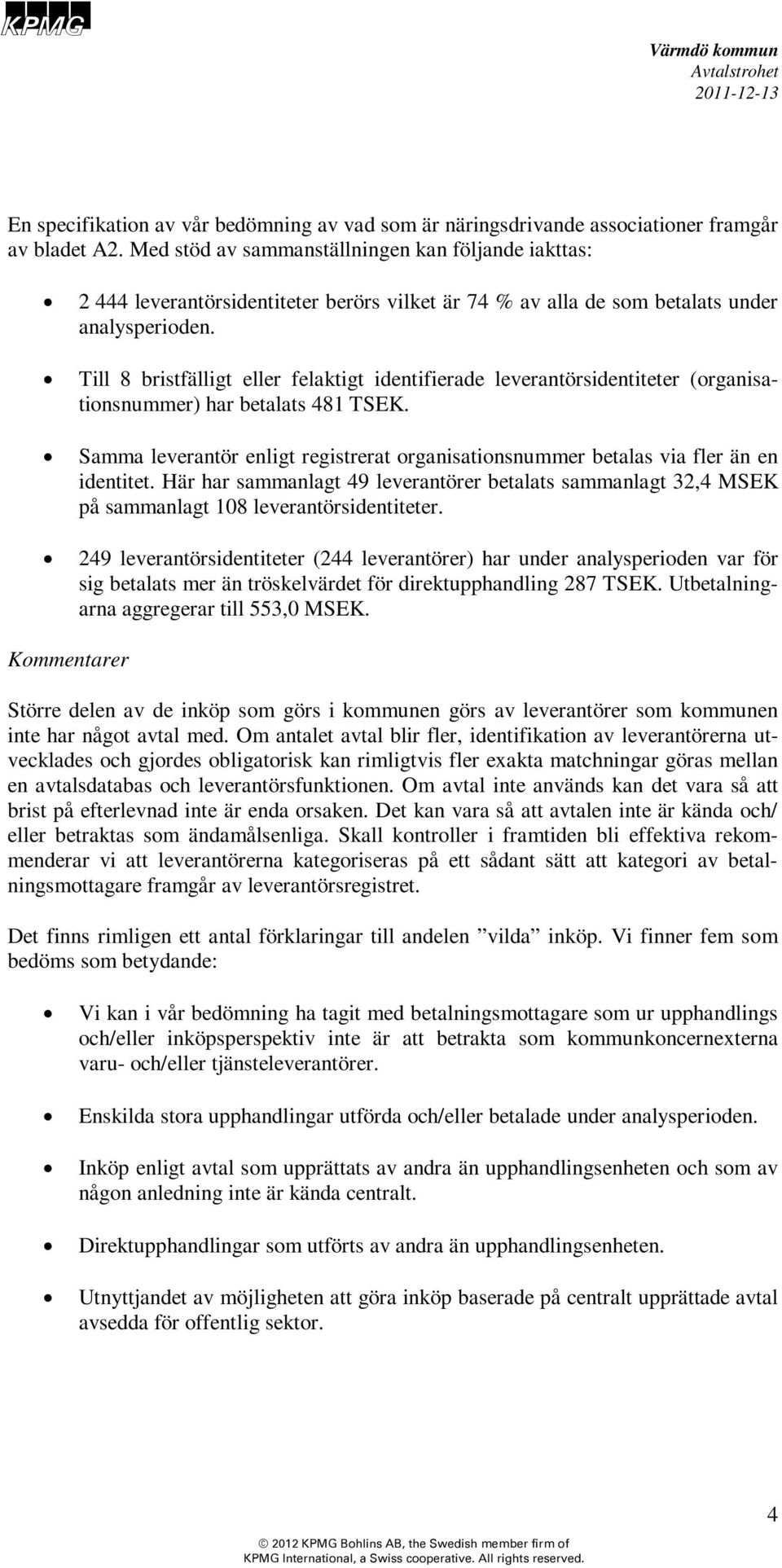 Till 8 bristfälligt eller felaktigt identifierade leverantörsidentiteter (organisationsnummer) har betalats 481 TSEK.