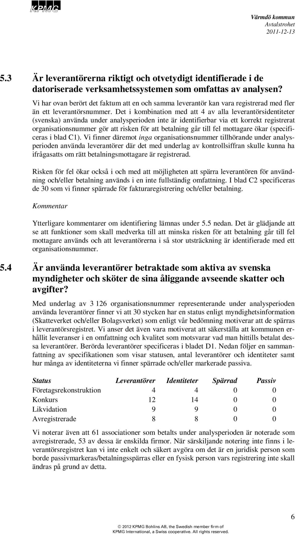 Det i kombination med att 4 av alla leverantörsidentiteter (svenska) använda under analysperioden inte är identifierbar via ett korrekt registrerat organisationsnummer gör att risken för att