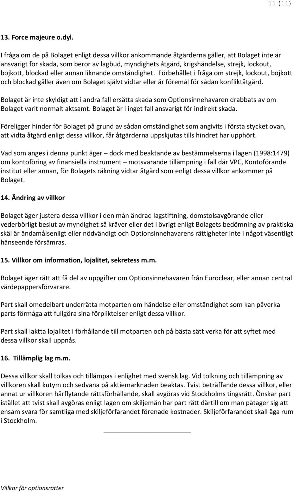 blockad eller annan liknande omständighet. Förbehållet i fråga om strejk, lockout, bojkott och blockad gäller även om Bolaget självt vidtar eller är föremål för sådan konfliktåtgärd.