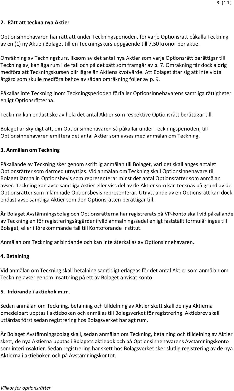 kronor per aktie. Omräkning av Teckningskurs, liksom av det antal nya Aktier som varje Optionsrätt berättigar till Teckning av, kan äga rum i de fall och på det sätt som framgår av p. 7.