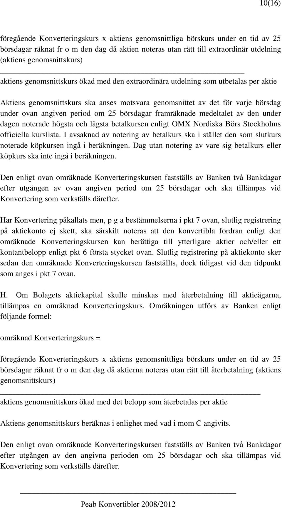 angiven period om 25 börsdagar framräknade medeltalet av den under dagen noterade högsta och lägsta betalkursen enligt OMX Nordiska Börs Stockholms officiella kurslista.