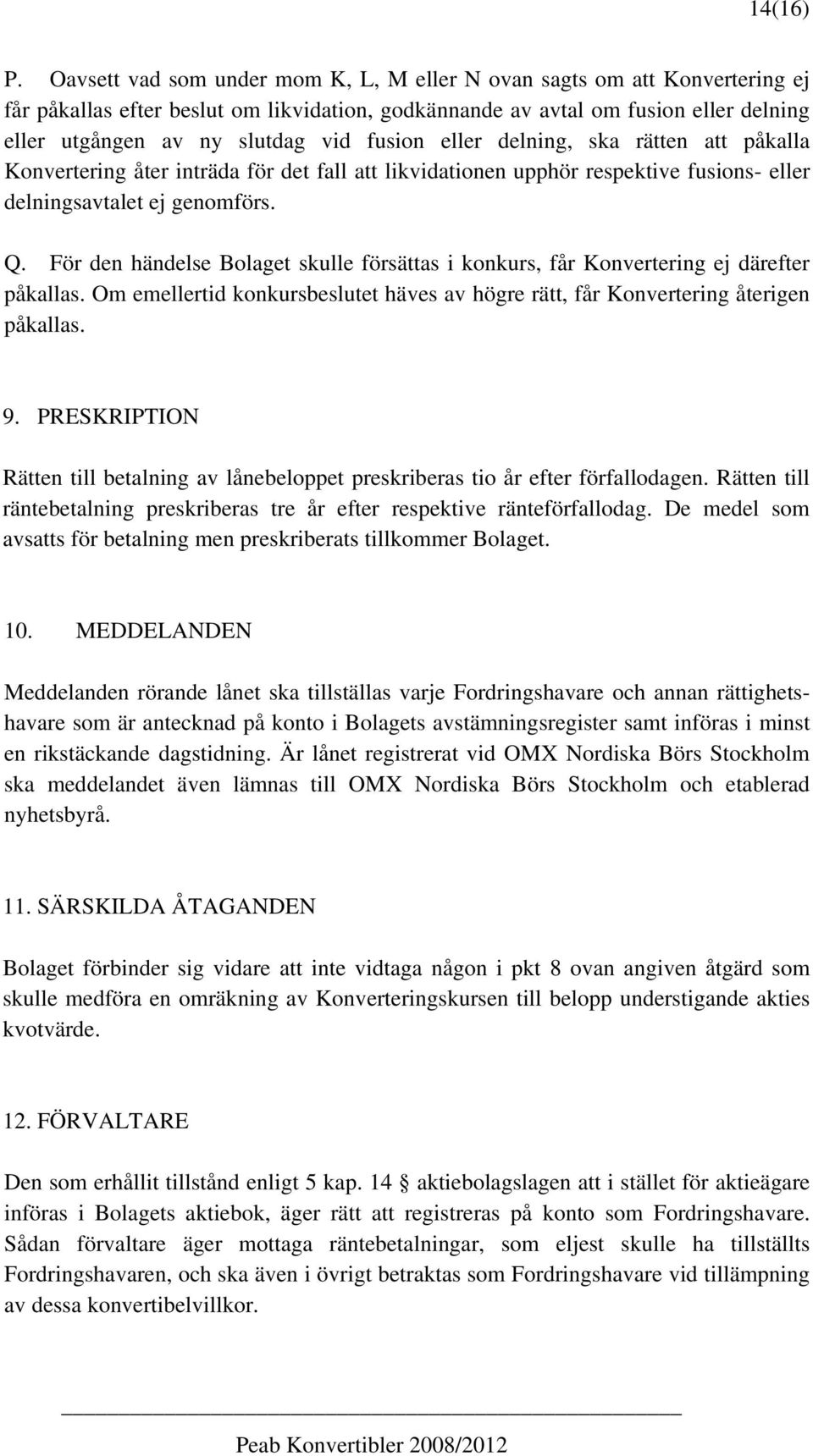 fusion eller delning, ska rätten att påkalla Konvertering åter inträda för det fall att likvidationen upphör respektive fusions- eller delningsavtalet ej genomförs. Q.