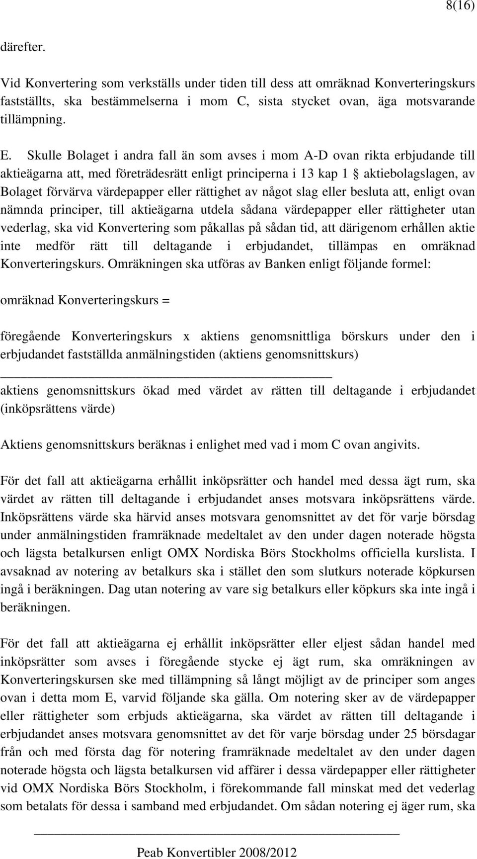 rättighet av något slag eller besluta att, enligt ovan nämnda principer, till aktieägarna utdela sådana värdepapper eller rättigheter utan vederlag, ska vid Konvertering som påkallas på sådan tid,