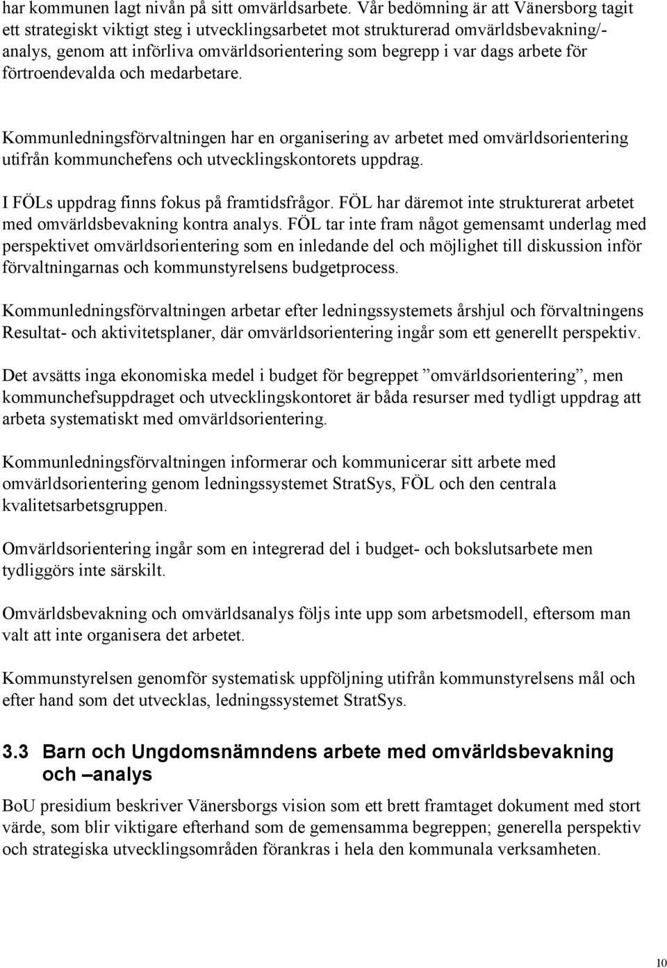 arbete för förtroendevalda och medarbetare. Kommunledningsförvaltningen har en organisering av arbetet med omvärldsorientering utifrån kommunchefens och utvecklingskontorets uppdrag.