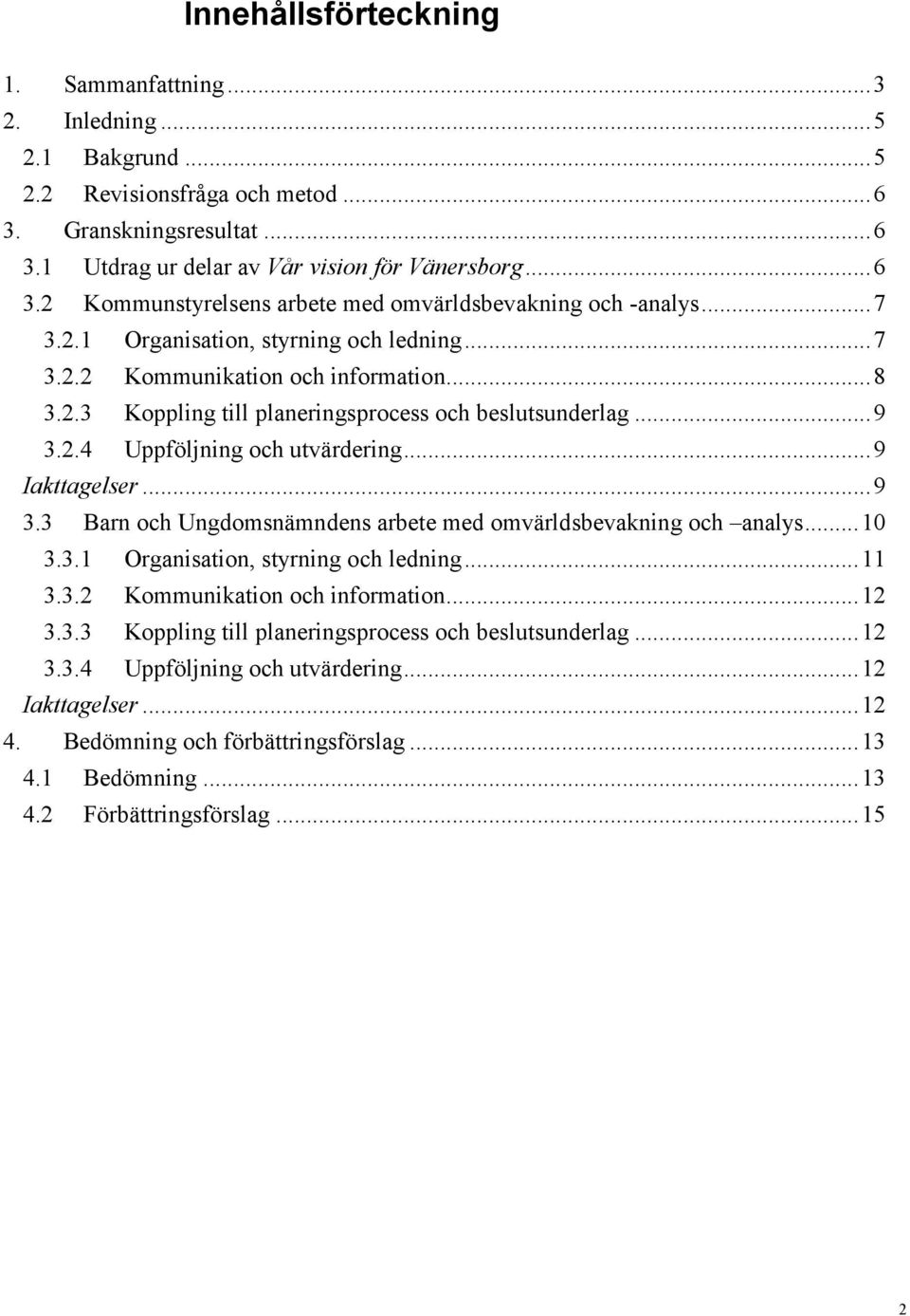 ..9 3.3 Barn och Ungdomsnämndens arbete med omvärldsbevakning och analys...10 3.3.1 Organisation, styrning och ledning...11 3.3.2 Kommunikation och information...12 3.3.3 Koppling till planeringsprocess och beslutsunderlag.