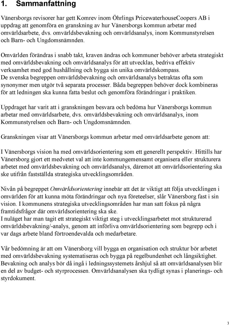 Omvärlden förändras i snabb takt, kraven ändras och kommuner behöver arbeta strategiskt med omvärldsbevakning och omvärldsanalys för att utvecklas, bedriva effektiv verksamhet med god hushållning och