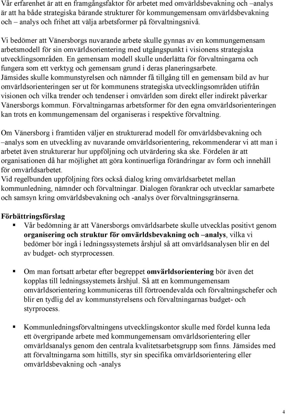 Vi bedömer att Vänersborgs nuvarande arbete skulle gynnas av en kommungemensam arbetsmodell för sin omvärldsorientering med utgångspunkt i visionens strategiska utvecklingsområden.