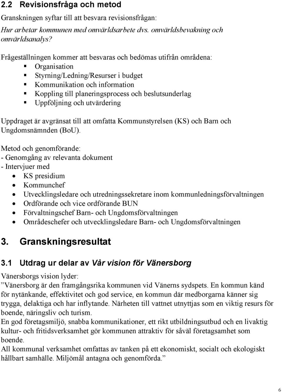 Uppföljning och utvärdering Uppdraget är avgränsat till att omfatta Kommunstyrelsen (KS) och Barn och Ungdomsnämnden (BoU).