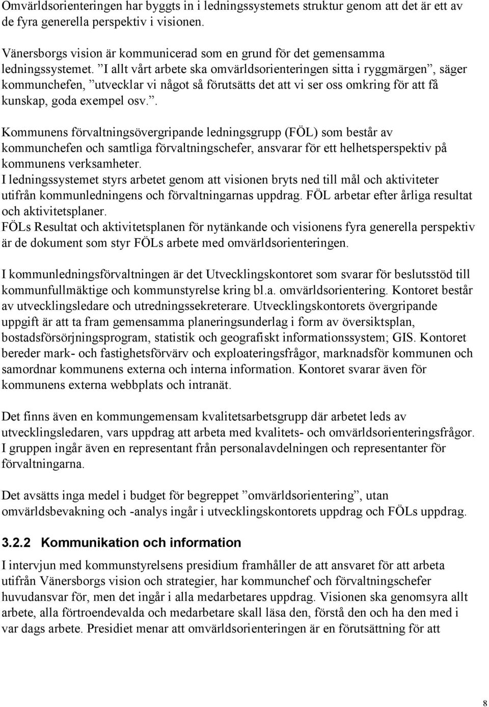 I allt vårt arbete ska omvärldsorienteringen sitta i ryggmärgen, säger kommunchefen, utvecklar vi något så förutsätts det att vi ser oss omkring för att få kunskap, goda exempel osv.