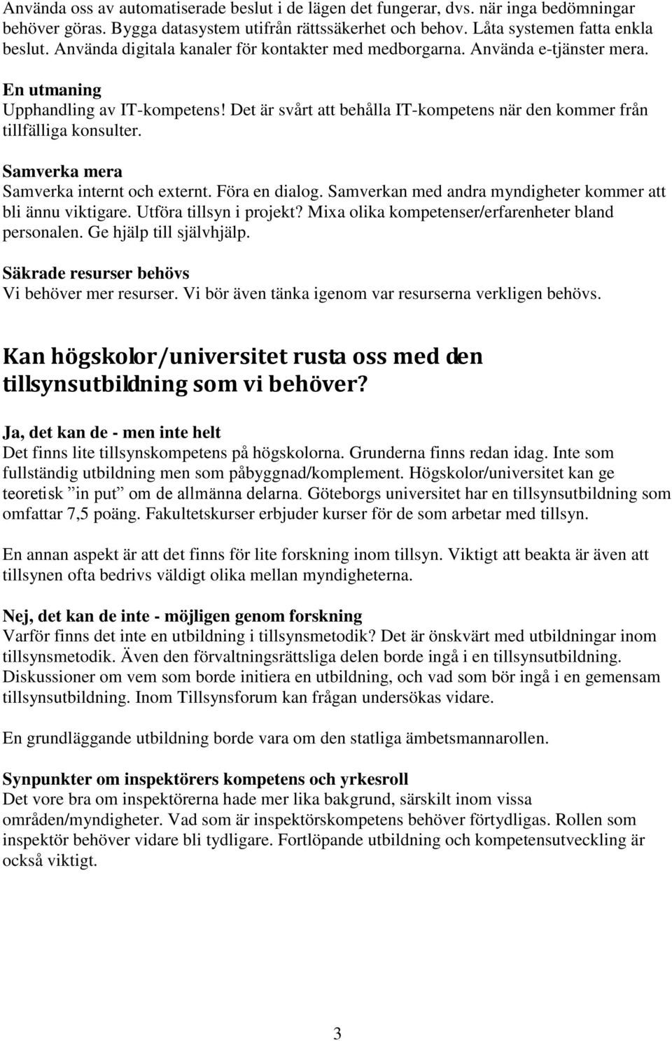 Det är svårt att behålla IT-kompetens när den kommer från tillfälliga konsulter. Samverka mera Samverka internt och externt. Föra en dialog.