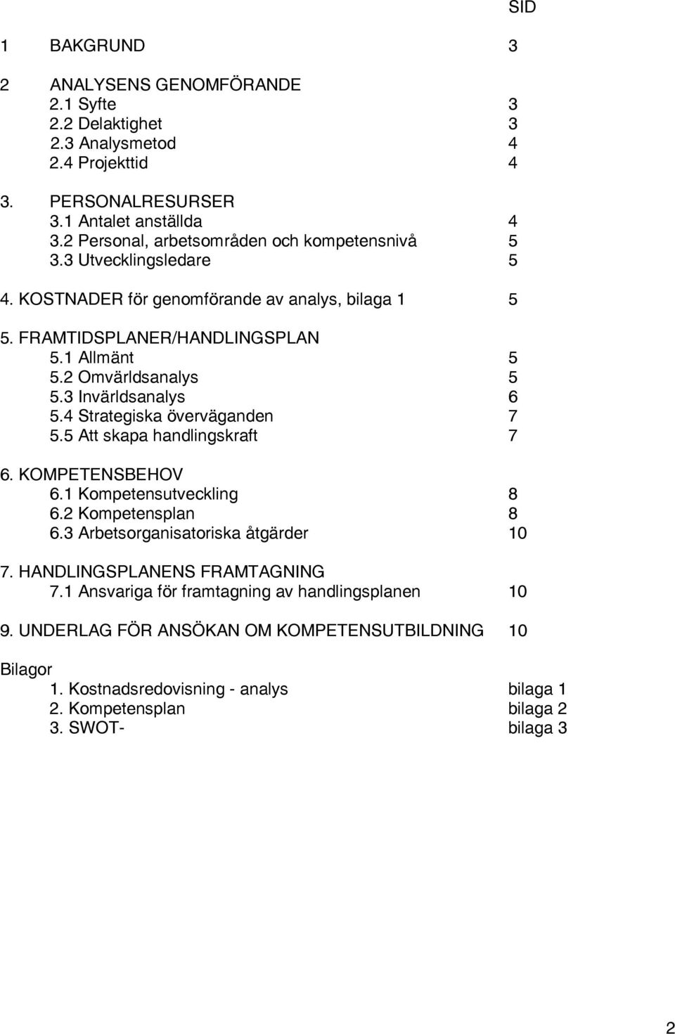 2 Omvärldsanalys 5 5.3 Invärldsanalys 6 5.4 Strategiska överväganden 7 5.5 Att skapa handlingskraft 7 6. KOMPETENSBEHOV 6.1 Kompetensutveckling 8 6.2 Kompetensplan 8 6.