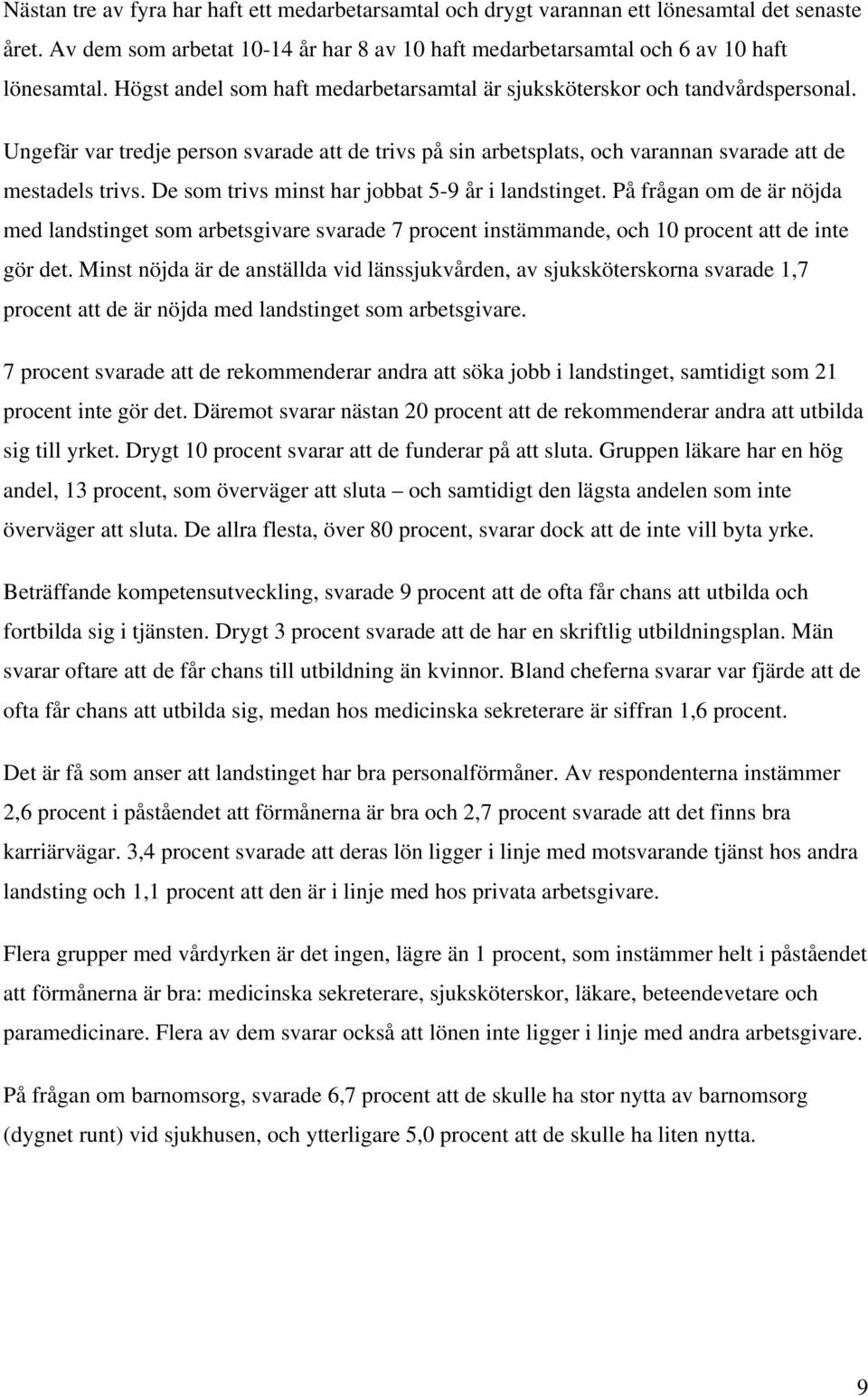 De som trivs minst har jobbat 5-9 år i landstinget. På frågan om de är nöjda med landstinget som arbetsgivare svarade 7 procent instämmande, och 10 procent att de inte gör det.