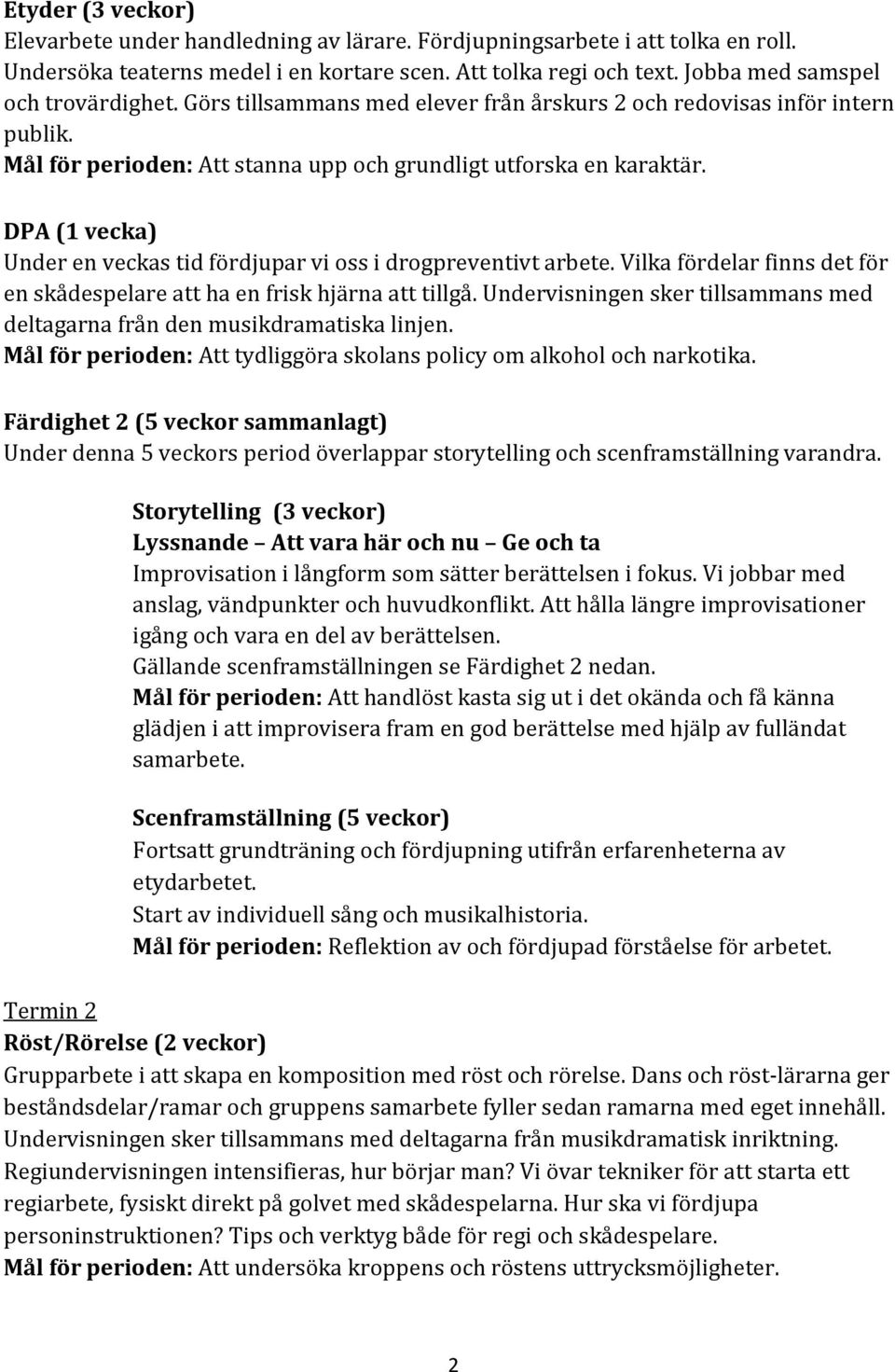 DPA (1 vecka) Under en veckas tid fördjupar vi oss i drogpreventivt arbete. Vilka fördelar finns det för en skådespelare att ha en frisk hjärna att tillgå.