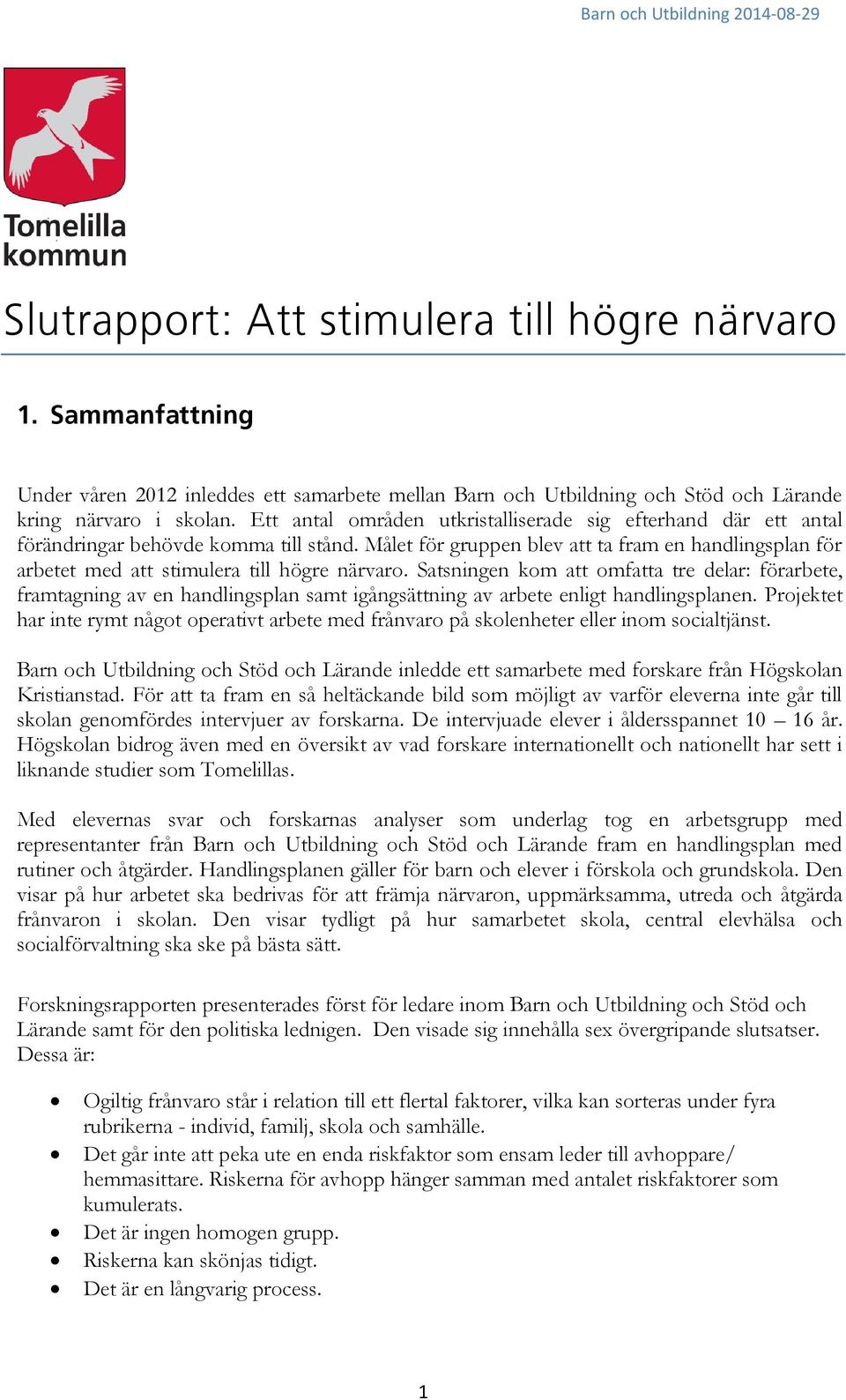 Målet för gruppen blev att ta fram en handlingsplan för arbetet med att stimulera till högre närvaro.