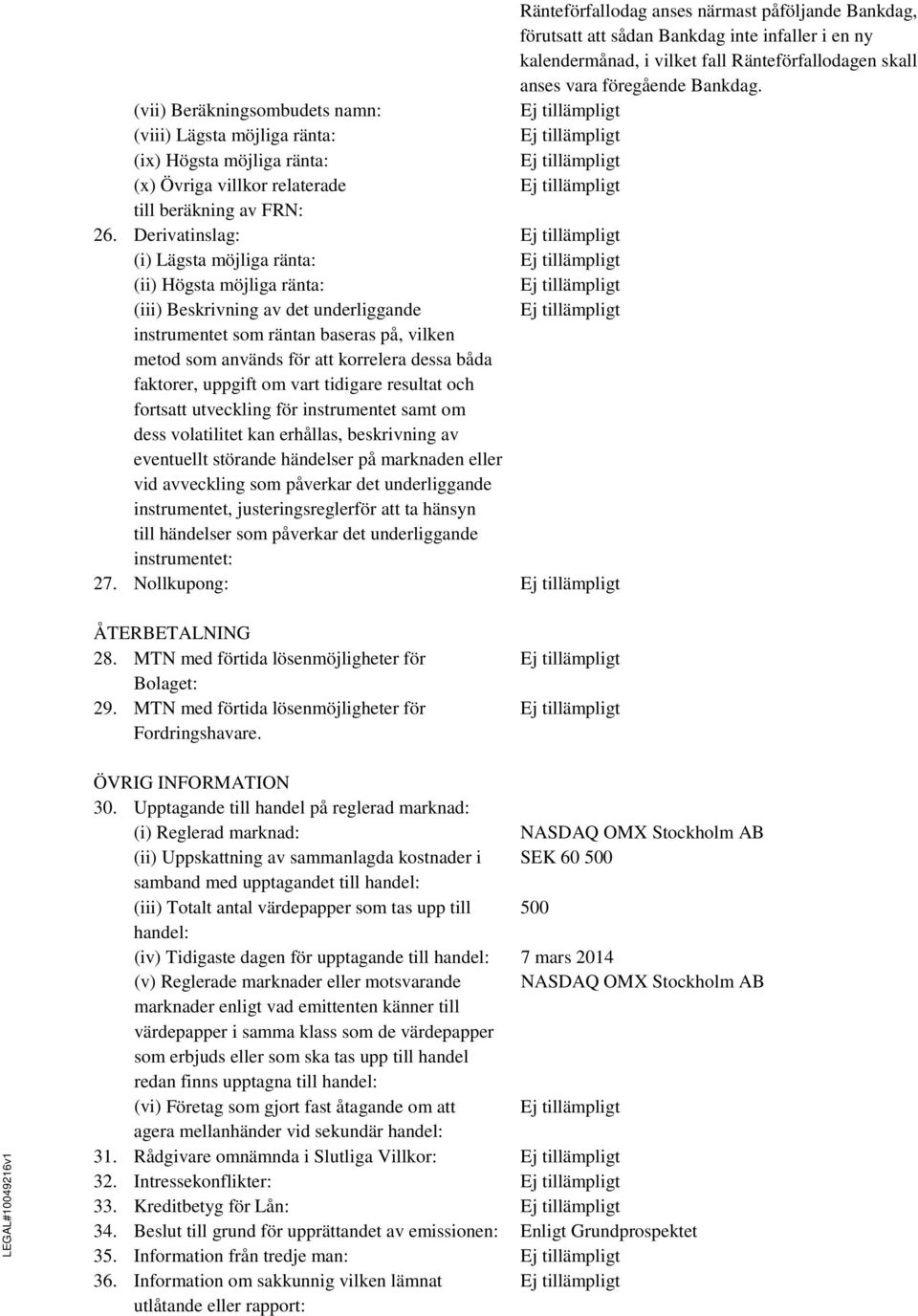 Derivatinslag: (i) Lägsta möjliga ränta: (ii) Högsta möjliga ränta: (iii) Beskrivning av det underliggande instrumentet som räntan baseras på, vilken metod som används för att korrelera dessa båda