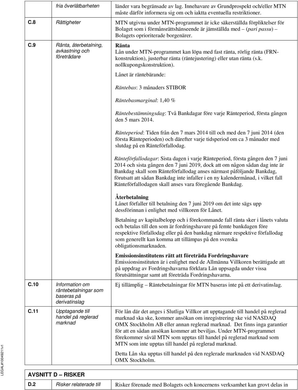 9 Ränta, återbetalning, avkastning och företrädare Ränta Lån under MTN-programmet kan löpa med fast ränta, rörlig ränta (FRNkonstruktion), justerbar ränta (räntejustering) eller utan ränta (s.k. nollkupongskonstruktion).