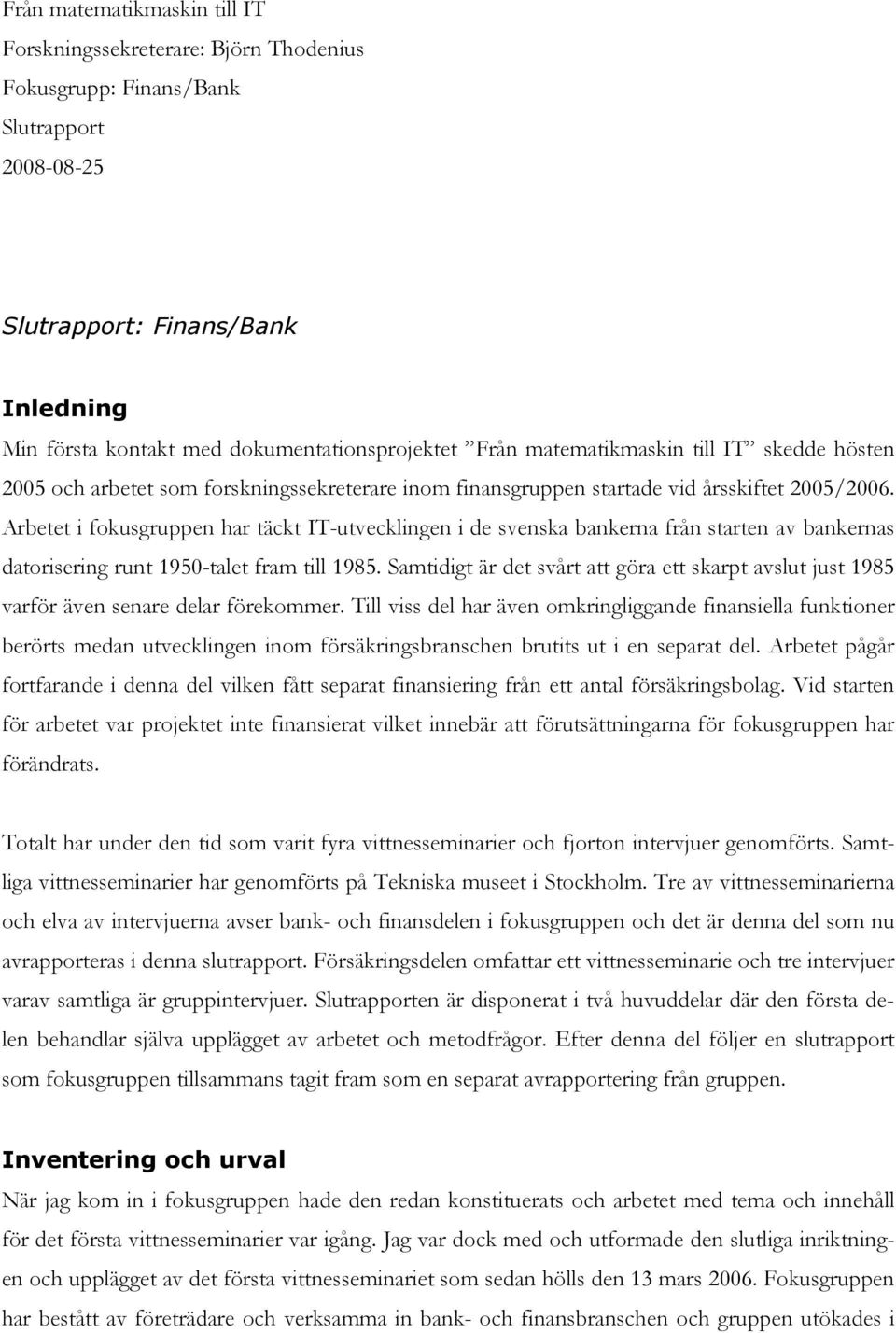 Arbetet i fokusgruppen har täckt IT-utvecklingen i de svenska bankerna från starten av bankernas datorisering runt 1950-talet fram till 1985.