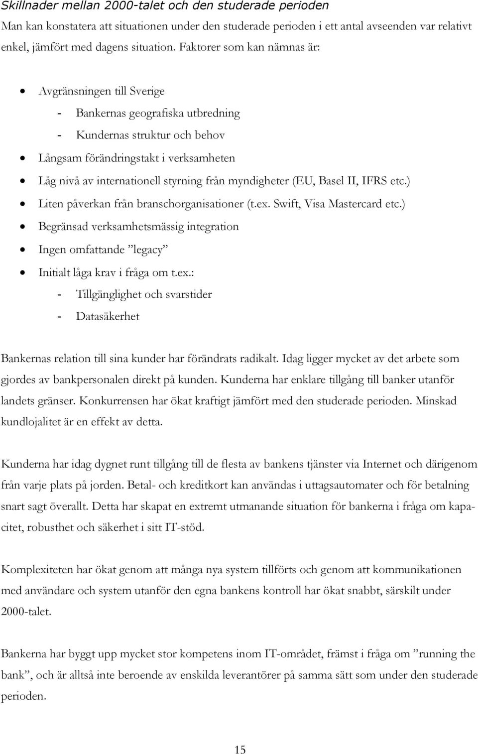 från myndigheter (EU, Basel II, IFRS etc.) Liten påverkan från branschorganisationer (t.ex. Swift, Visa Mastercard etc.