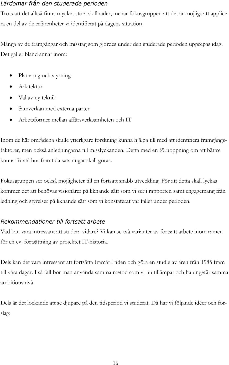 Det gäller bland annat inom: Planering och styrning Arkitektur Val av ny teknik Samverkan med externa parter Arbetsformer mellan affärsverksamheten och IT Inom de här områdena skulle ytterligare