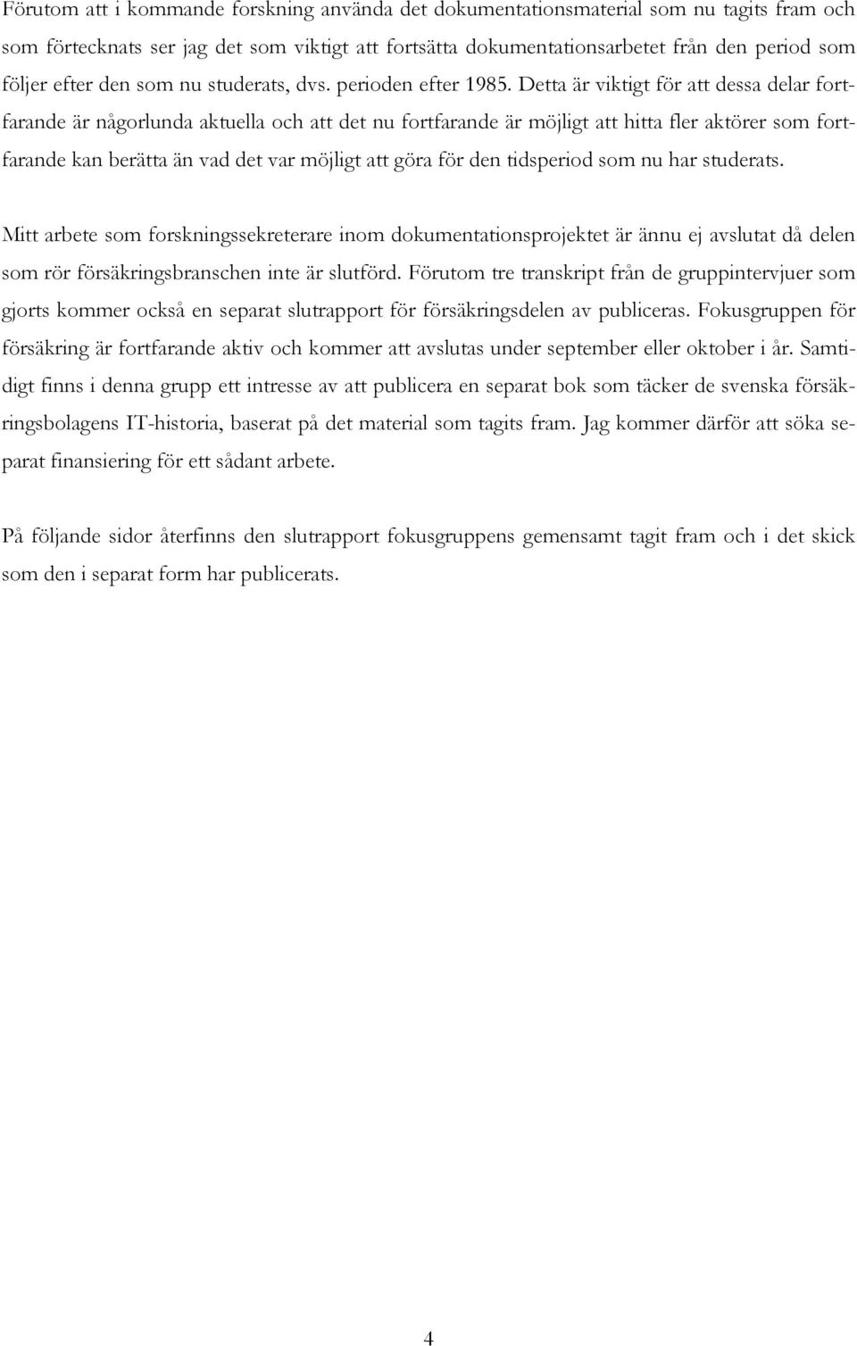 Detta är viktigt för att dessa delar fortfarande är någorlunda aktuella och att det nu fortfarande är möjligt att hitta fler aktörer som fortfarande kan berätta än vad det var möjligt att göra för