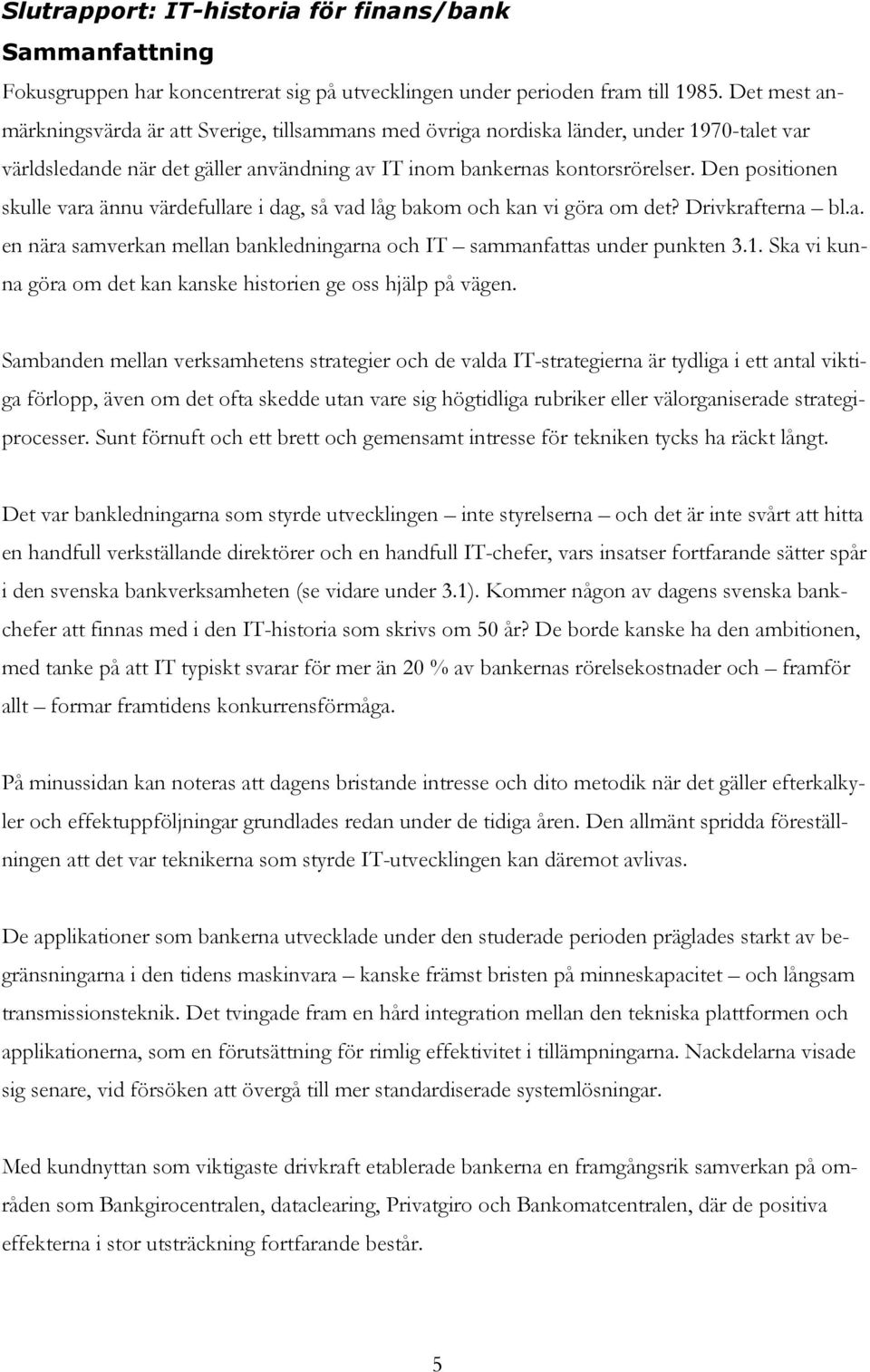 Den positionen skulle vara ännu värdefullare i dag, så vad låg bakom och kan vi göra om det? Drivkrafterna bl.a. en nära samverkan mellan bankledningarna och IT sammanfattas under punkten 3.1.