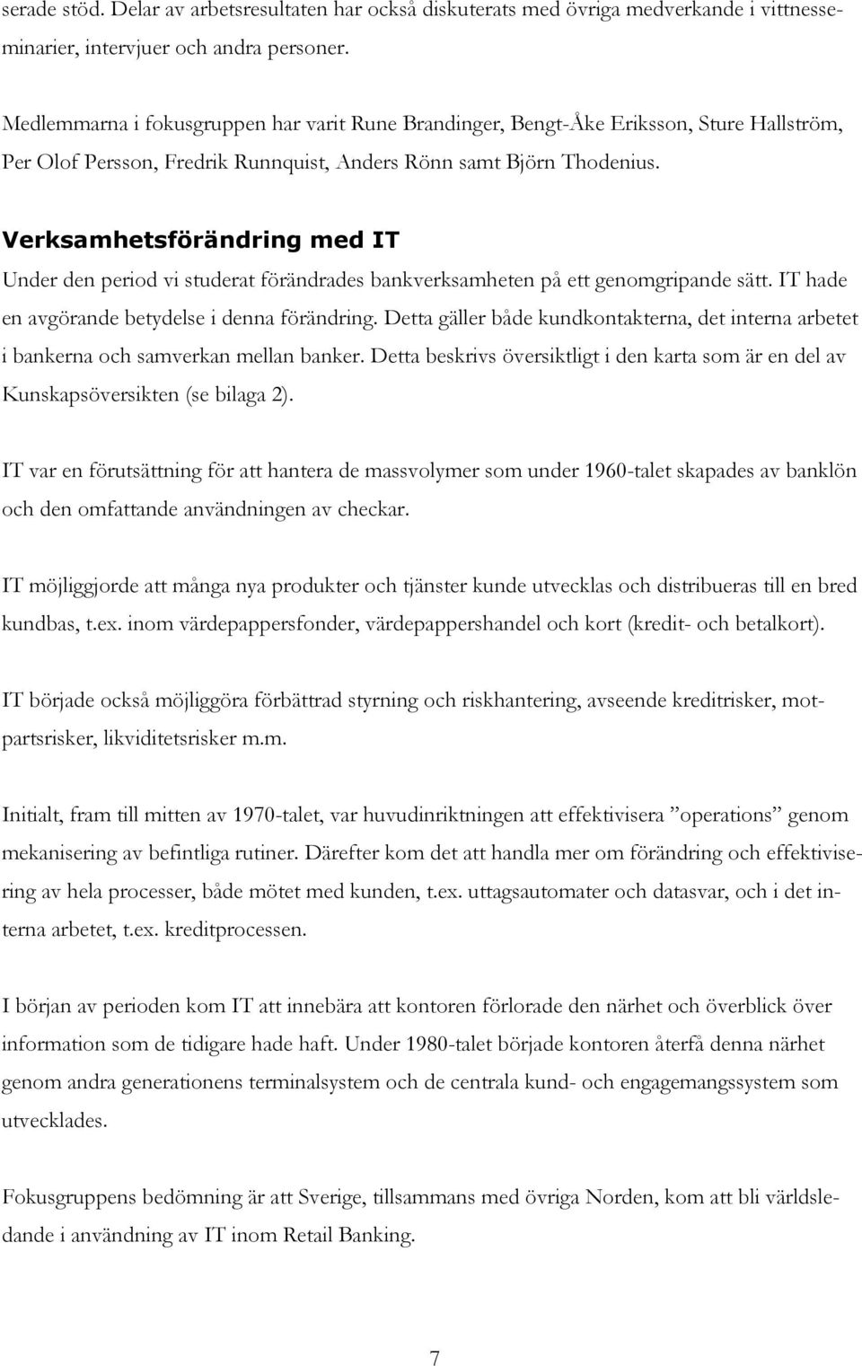 Verksamhetsförändring med IT Under den period vi studerat förändrades bankverksamheten på ett genomgripande sätt. IT hade en avgörande betydelse i denna förändring.