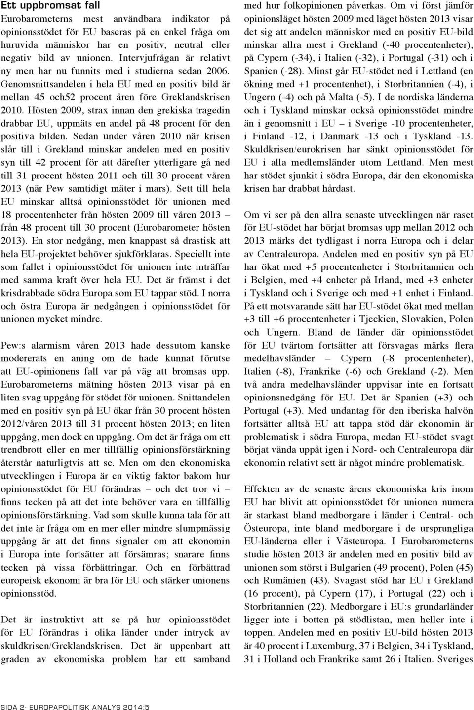 Hösten 2009, strax innan den grekiska tragedin drabbar EU, uppmäts en andel på 48 procent för den positiva bilden.