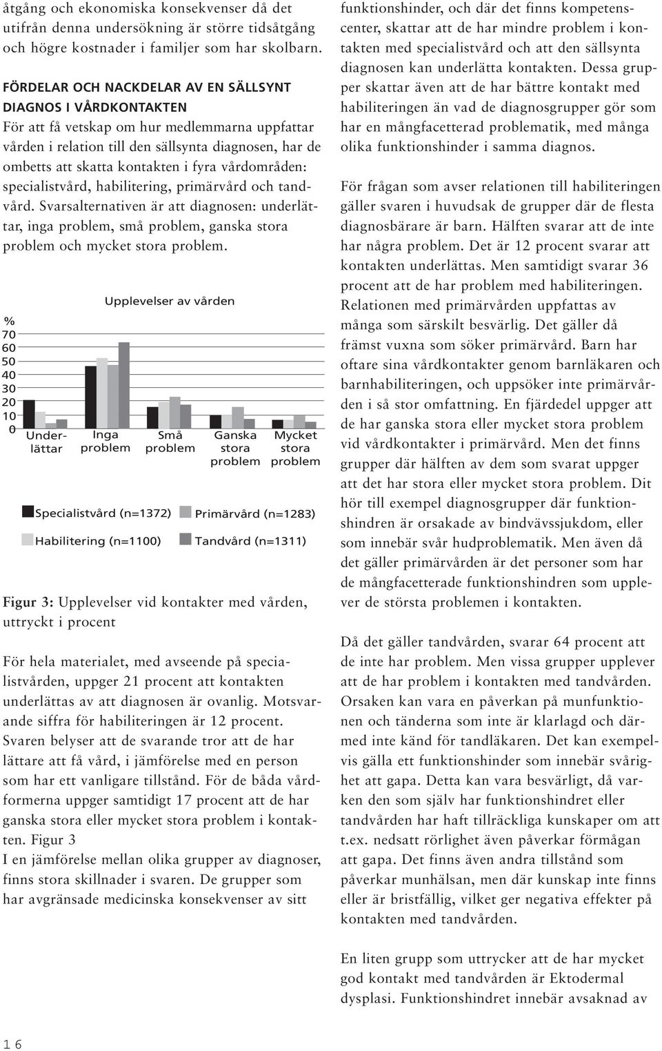 fyra vårdområden: specialistvård, habilitering, primärvård och tandvård. Svarsalternativen är att diagnosen: underlättar, inga problem, små problem, ganska stora problem och mycket stora problem.