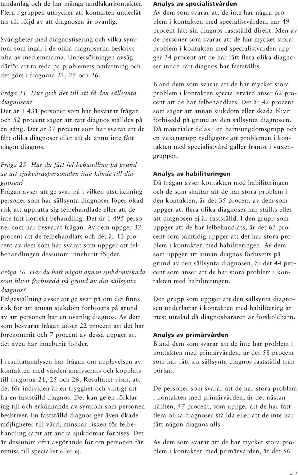 Undersökningen avsåg därför att ta reda på problemets omfattning och det görs i frågorna 21, 25 och 26. Fråga 21 Hur gick det till att få den sällsynta diagnosen?