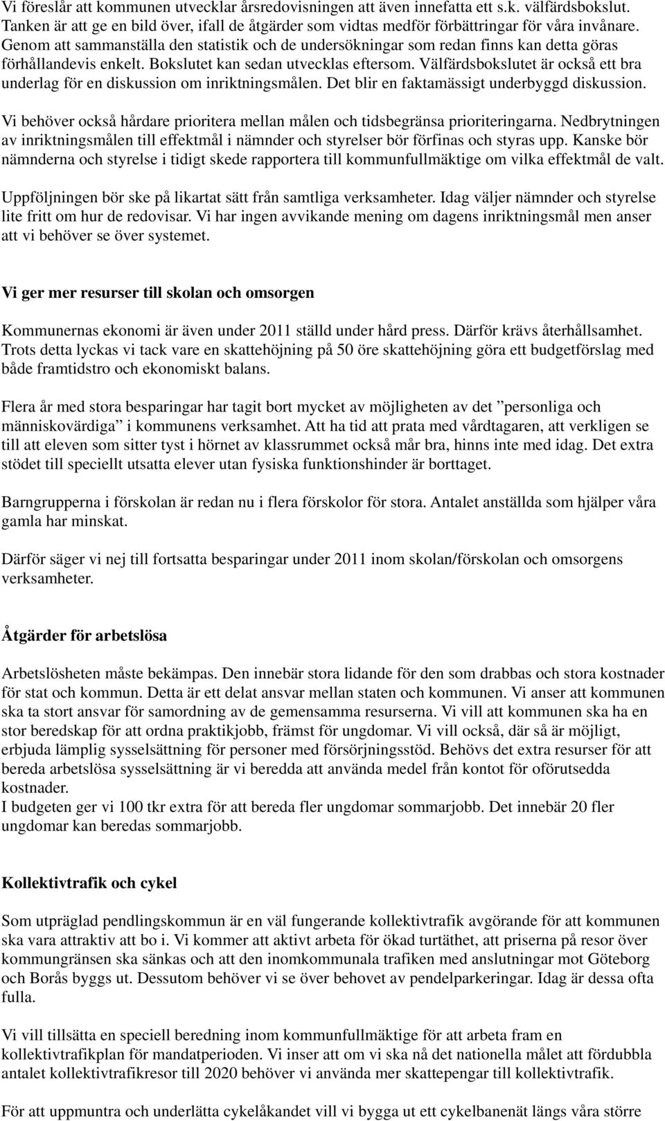 Välfärdsbokslutet är också ett bra underlag för en diskussion om inriktningsmålen. Det blir en faktamässigt underbyggd diskussion.