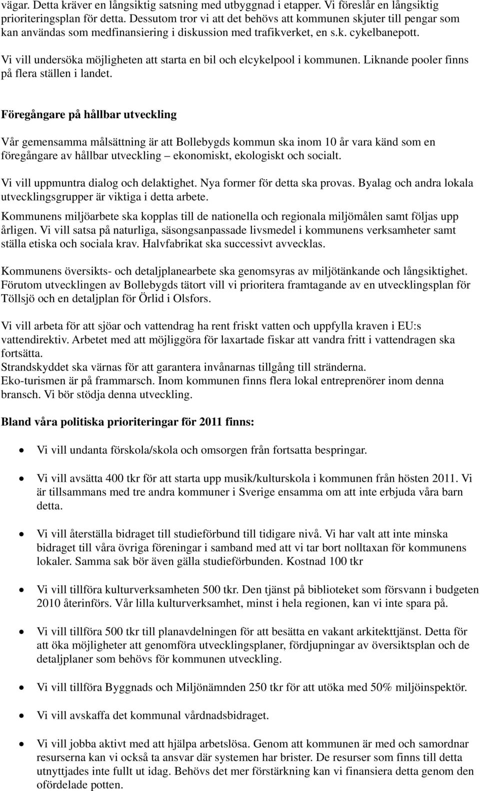 Vi vill undersöka möjligheten att starta en bil och elcykelpool i kommunen. Liknande pooler finns på flera ställen i landet.