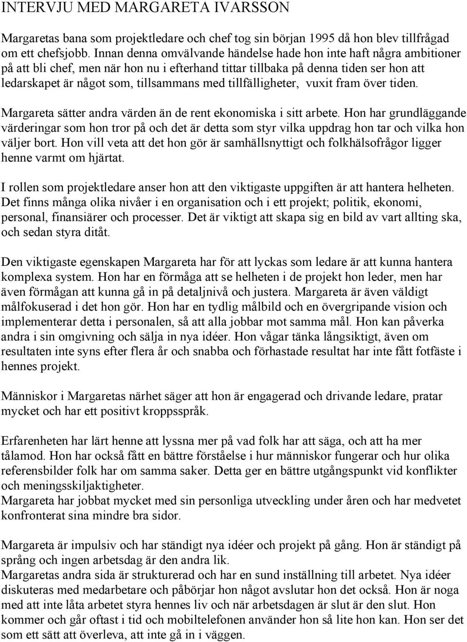 tillfälligheter, vuxit fram över tiden. Margareta sätter andra värden än de rent ekonomiska i sitt arbete.