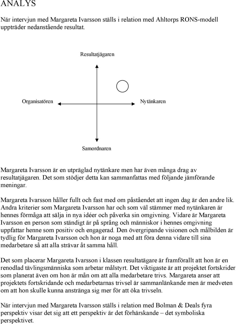 Det som stödjer detta kan sammanfattas med följande jämförande meningar. Margareta Ivarsson håller fullt och fast med om påståendet att ingen dag är den andre lik.