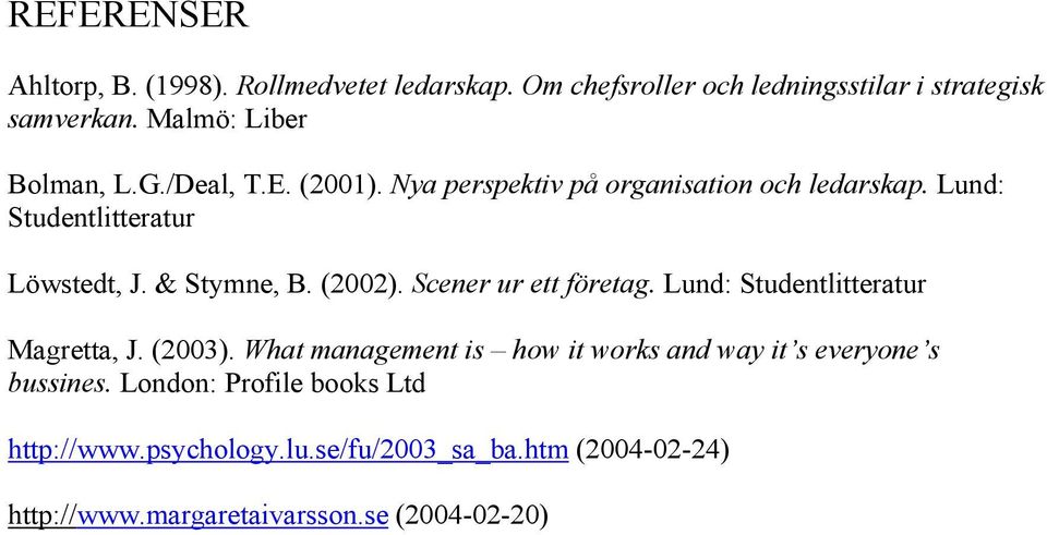 & Stymne, B. (2002). Scener ur ett företag. Lund: Studentlitteratur Magretta, J. (2003).